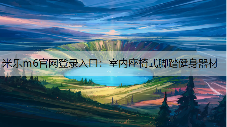 米樂m6官網(wǎng)登錄入口：室內(nèi)座椅式腳踏健身器材